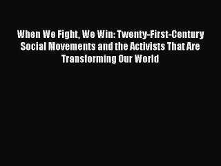 [PDF] When We Fight We Win: Twenty-First-Century Social Movements and the Activists That Are