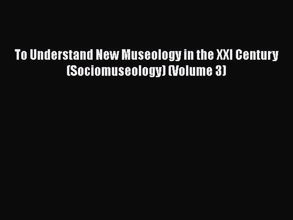 Download To Understand New Museology in the XXI Century (Sociomuseology) (Volume 3)  EBook