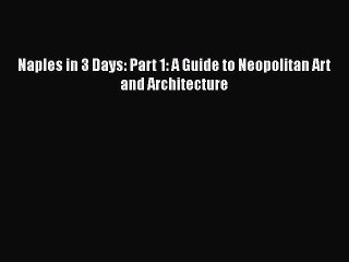 PDF Naples in 3 Days: Part 1: A Guide to Neopolitan Art and Architecture  EBook