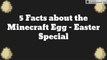 5 Facts About The Minecraft Egg - Easter Special!