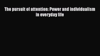 PDF The pursuit of attention: Power and individualism in everyday life  EBook