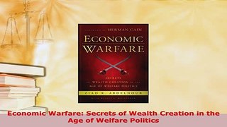 PDF  Economic Warfare Secrets of Wealth Creation in the Age of Welfare Politics Read Full Ebook