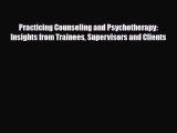 Read ‪Practicing Counseling and Psychotherapy: Insights from Trainees Supervisors and Clients‬