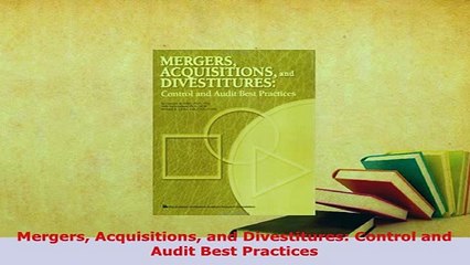 PDF  Mergers Acquisitions and Divestitures Control and Audit Best Practices Download Full Ebook