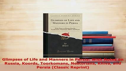 PDF  Glimpses of Life and Manners in Persia With Notes on Russia Koords Toorkomans Nestorians Download Full Ebook