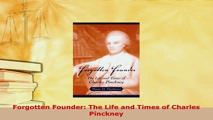 PDF  Forgotten Founder The Life and Times of Charles Pinckney Read Online