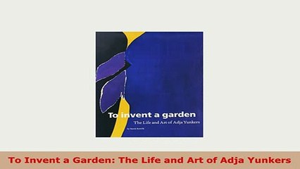 Download  To Invent a Garden The Life and Art of Adja Yunkers Read Full Ebook