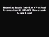 Read Modernizing Bavaria: The Politics of Franz Josef Strauss and the CSU 1949-1969 (Monographs