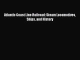 Read Atlantic Coast Line Railroad: Steam Locomotives Ships and History Ebook Free