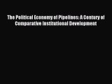 Read The Political Economy of Pipelines: A Century of Comparative Institutional Development