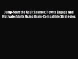 Read Jump-Start the Adult Learner: How to Engage and Motivate Adults Using Brain-Compatible