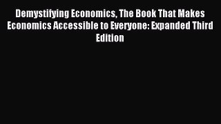 Read Demystifying Economics The Book That Makes Economics Accessible to Everyone: Expanded