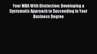 Read Your MBA With Distinction: Developing a Systematic Approach to Succeeding in Your Business