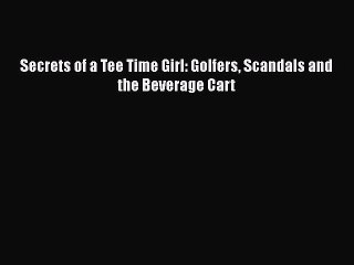 Download Secrets of a Tee Time Girl: Golfers Scandals and the Beverage Cart  EBook