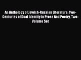 Read An Anthology of Jewish-Russian Literature: Two-Centuries of Dual Identity in Prose And
