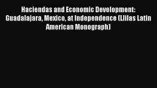 [Read book] Haciendas and Economic Development: Guadalajara Mexico at Independence (Llilas