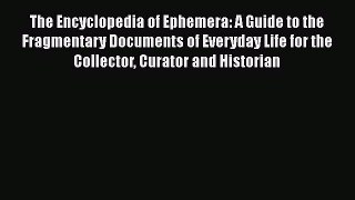 [Read book] The Encyclopedia of Ephemera: A Guide to the Fragmentary Documents of Everyday