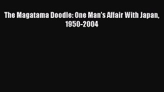 Read The Magatama Doodle: One Man's Affair With Japan 1950-2004 Ebook Online