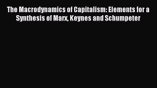 Read The Macrodynamics of Capitalism: Elements for a Synthesis of Marx Keynes and Schumpeter