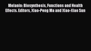 Read Melanin: Biosynthesis Functions and Health Effects. Editors Xiao-Peng Ma and Xiao-Xiao