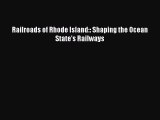 Read Railroads of Rhode Island:: Shaping the Ocean State's Railways Ebook Free