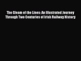 Read The Gleam of the Lines: An Illustrated Journey Through Two Centuries of Irish Railway
