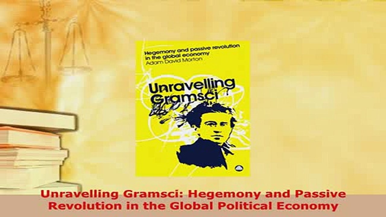 PDF  Unravelling Gramsci Hegemony and Passive Revolution in the Global Political Economy Read Online