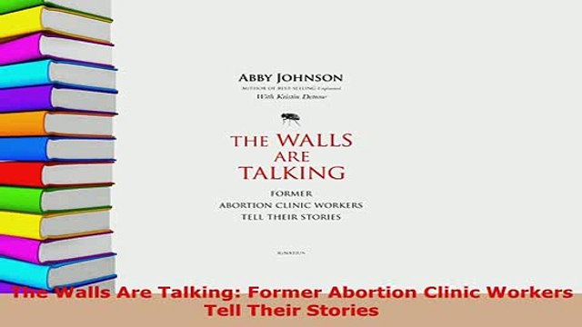 Download The Walls Are Talking Former Abortion Clinic Workers Tell Their Stories Download Online