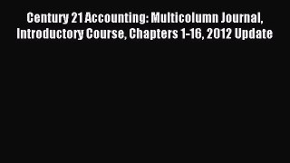 Read Century 21 Accounting: Multicolumn Journal Introductory Course Chapters 1-16 2012 Update