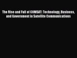 Read The Rise and Fall of COMSAT: Technology Business and Government in Satellite Communications