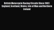 Download British Motorcycle Racing Circuits Since 1907: England Scotland Wales Isle of Man