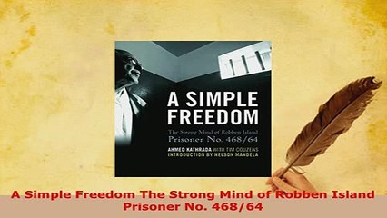 PDF  A Simple Freedom The Strong Mind of Robben Island Prisoner No 46864 Read Online