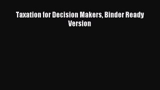 Read Taxation for Decision Makers Binder Ready Version Ebook Free
