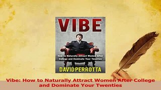 Download  Vibe How to Naturally Attract Women After College and Dominate Your Twenties PDF Free