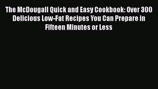 Download The McDougall Quick and Easy Cookbook: Over 300 Delicious Low-Fat Recipes You Can