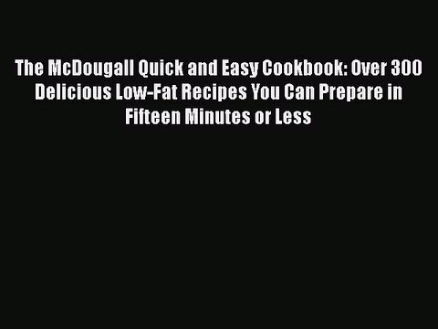 Download The McDougall Quick and Easy Cookbook: Over 300 Delicious Low-Fat Recipes You Can