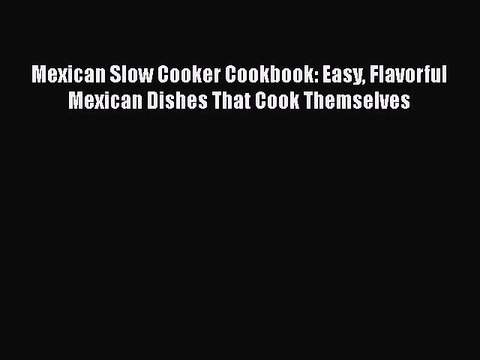 Download Mexican Slow Cooker Cookbook: Easy Flavorful Mexican Dishes That Cook Themselves