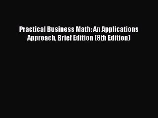 Read Practical Business Math: An Applications Approach Brief Edition (8th Edition) Ebook Free