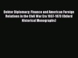 Read Debtor Diplomacy: Finance and American Foreign Relations in the Civil War Era 1837-1873