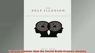 Free   The Self Illusion How the Social Brain Creates Identity Read Download