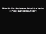 [Read book] When Life Gives You Lemons: Remarkable Stories of People Overcoming Adversity [PDF]