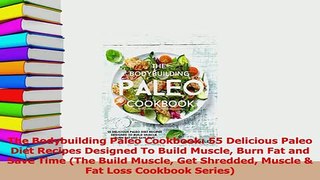 Read  The Bodybuilding Paleo Cookbook 55 Delicious Paleo Diet Recipes Designed To Build Muscle Ebook Free