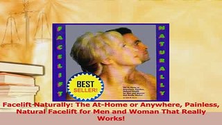 Download  Facelift Naturally The AtHome or Anywhere Painless Natural Facelift for Men and Woman PDF Free
