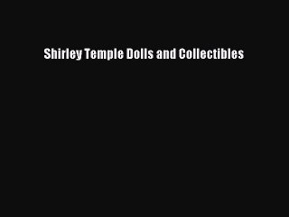 Read Shirley Temple Dolls and Collectibles Ebook Free