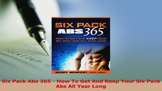 Read  Six Pack Abs 365  How To Get And Keep Your Six Pack Abs All Year Long PDF Online