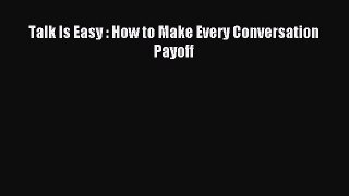 Read Talk Is Easy : How to Make Every Conversation Payoff PDF Online