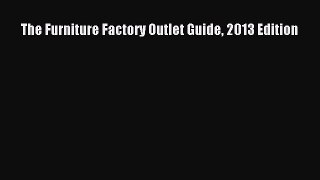 Read The Furniture Factory Outlet Guide 2013 Edition Ebook Free