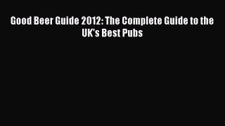 Read Good Beer Guide 2012: The Complete Guide to the UK's Best Pubs Ebook Free