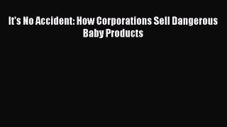 Read It's No Accident: How Corporations Sell Dangerous Baby Products Ebook Online