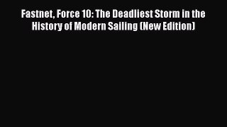 Download Fastnet Force 10: The Deadliest Storm in the History of Modern Sailing (New Edition)